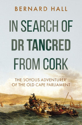 In Search of Dr Tancred from Cork: The ‘Joyous Adventurer’ of the Old Cape Parliament