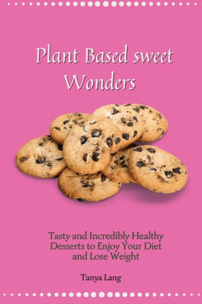 Plant Based Sweet Wonders: Tasty and Incredibly