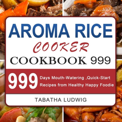 Aroma Rice Cooker Cookbook 999: 999 Days