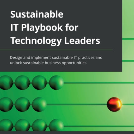 Sustainable IT Playbook for Technology Leaders: Design and implement sustainable IT practices and unlock sustainable business opportunities