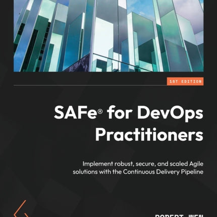 SAFe® for DevOps Practitioners: Implement robust, secure, and scaled Agile solutions with the Continuous Delivery Pipeline
