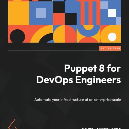 Puppet 8 for DevOps Engineers: Automate your infrastructure at an enterprise scale
