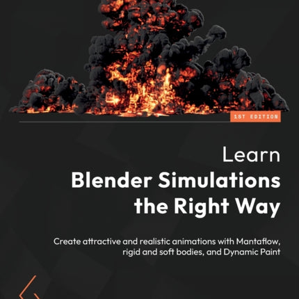 Learn Blender Simulations the Right Way: Create attractive and realistic animations with Mantaflow, rigid and soft bodies, and Dynamic Paint