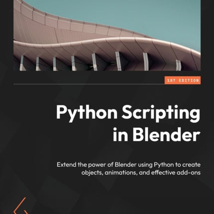 Python Scripting in Blender: Extend the power of Blender using Python to create objects, animations, and effective add-ons