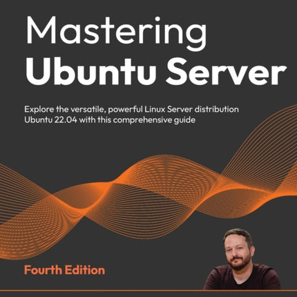 Mastering Ubuntu Server: Explore the versatile, powerful Linux Server distribution Ubuntu 22.04 with this comprehensive guide