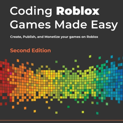 Coding Roblox Games Made Easy -: The ultimate guide to creating games with Roblox Studio and Luau programming