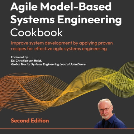 Agile Model-Based Systems Engineering Cookbook: Improve system development by applying proven recipes for effective agile systems engineering
