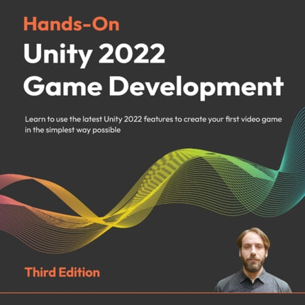 Hands-On Unity 2022 Game Development: Learn to