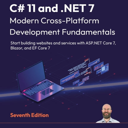 C# 11 and .NET 7 – Modern Cross-Platform Development Fundamentals: Start building websites and services with ASP.NET Core 7, Blazor, and EF Core 7