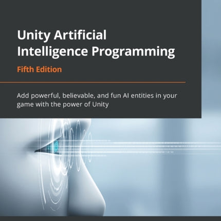 Unity Artificial Intelligence Programming: Add powerful, believable, and fun AI entities in your game with the power of Unity