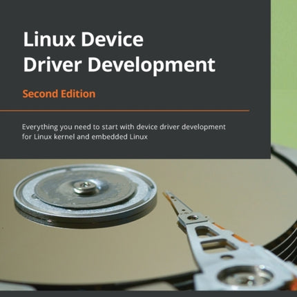 Linux Device Driver Development: Everything you need to start with device driver development for Linux kernel and embedded Linux