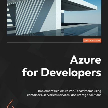 Azure for Developers: Implement rich Azure PaaS ecosystems using containers, serverless services, and storage solutions