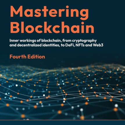 Mastering Blockchain: Inner workings of blockchain, from cryptography and decentralized identities, to DeFi, NFTs and Web3