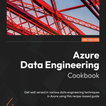 Azure Data Engineering Cookbook: Get well versed in various data engineering techniques in Azure using this recipe-based guide