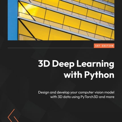 3D Deep Learning with Python: Design and develop your computer vision model with 3D data using PyTorch3D and more