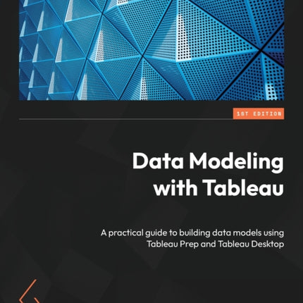 Data Modeling with Tableau: A practical guide to