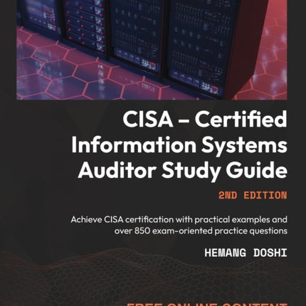CISA – Certified Information Systems Auditor Study Guide: Achieve CISA certification with practical examples and over 850 exam-oriented practice questions