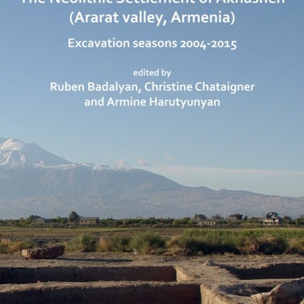 The Neolithic Settlement of Aknashen (Ararat valley, Armenia): Excavation seasons 2004-2015