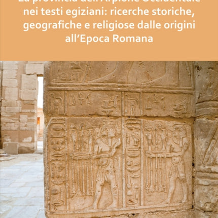 La provincia dell’Arpione Occidentale nei testi egiziani: ricerche storiche, geografiche e religiose dalle origini all’Epoca Romana