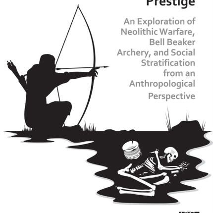 Practice and Prestige: An Exploration of Neolithic Warfare, Bell Beaker Archery, and Social Stratification from an Anthropological Perspective