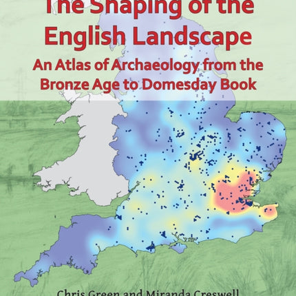 The Shaping of the English Landscape: An Atlas of Archaeology from the Bronze Age to Domesday Book