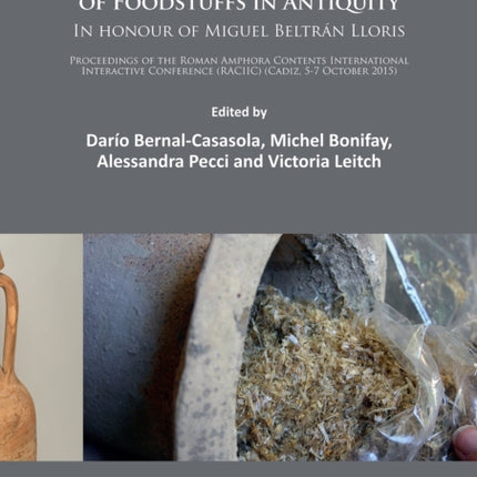 Roman Amphora Contents: Reflecting on the Maritime Trade of Foodstuffs in Antiquity (In honour of Miguel Beltrán Lloris): Proceedings of the Roman Amphora Contents International Interactive Conference (RACIIC) (Cadiz, 5-7 October 2015)