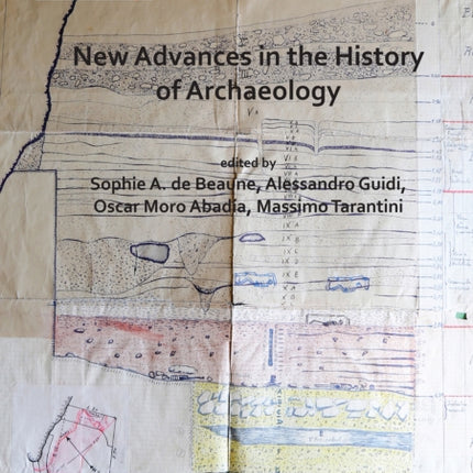 New Advances in the History of Archaeology: Proceedings of the XVIII UISPP World Congress (4-9 June 2018, Paris, France) Volume 16 (Sessions Organised by the History of Archaeology Scientific Commission at the XVIII World UISPP)