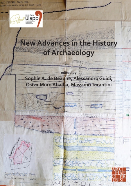 New Advances in the History of Archaeology: Proceedings of the XVIII UISPP World Congress (4-9 June 2018, Paris, France) Volume 16 (Sessions Organised by the History of Archaeology Scientific Commission at the XVIII World UISPP)