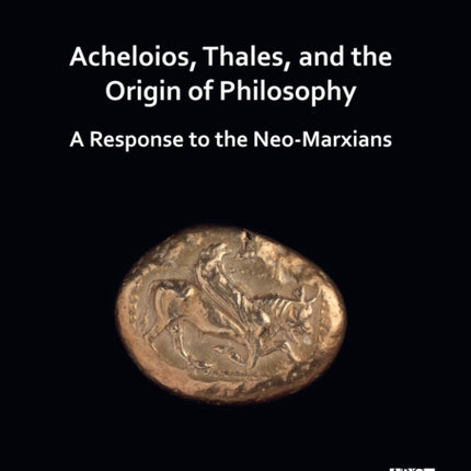 Acheloios, Thales, and the Origin of Philosophy: A Response to the Neo-Marxians