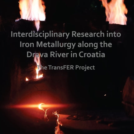 Interdisciplinary Research into Iron Metallurgy along the Drava River in Croatia: The TransFER Project