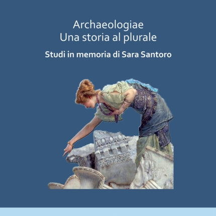 Archaeologiae Una storia al plurale: Studi in memoria di Sara Santoro