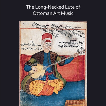 The Ottoman Tanbûr: The Long-Necked Lute of Ottoman Art Music