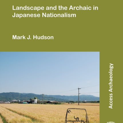 Conjuring Up Prehistory: Landscape and the Archaic in Japanese Nationalism