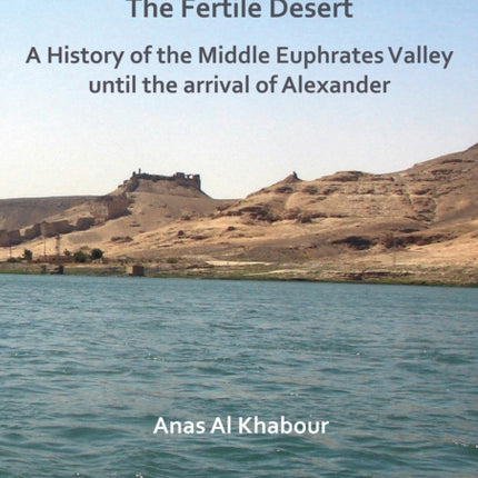 The Fertile Desert: A History of the Middle Euphrates Valley until the Arrival of Alexander