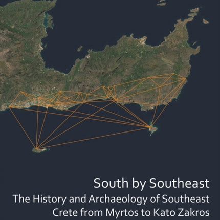 South by Southeast: The History and Archaeology of Southeast Crete from Myrtos to Kato Zakros