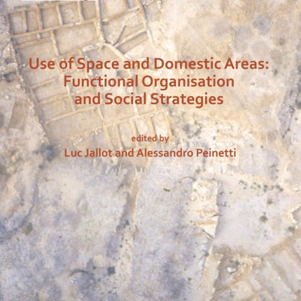 Use of Space and Domestic Areas: Functional Organisation and Social Strategies: Proceedings of the XVIII UISPP World Congress (4-9 June 2018, Paris, France) Volume 18, Session XXXII-1