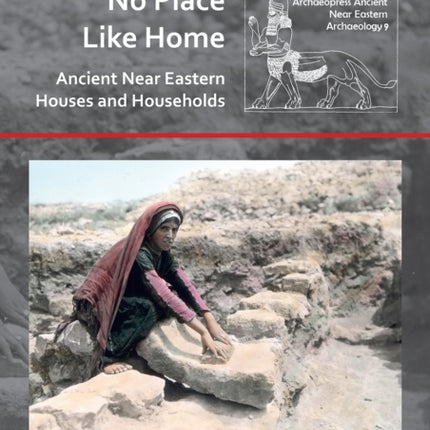 No Place Like Home: Ancient Near Eastern Houses and Households