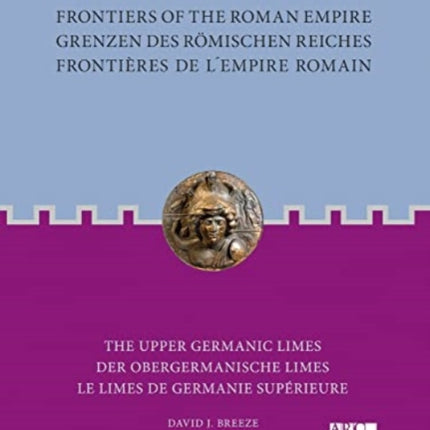 Frontiers of the Roman Empire: The Upper Germanic Limes: Grenzen des Römischen Reiches: Der Obergermanische Limes / Frontières de l´Empire Romain: Le limes de Germanie supérieure