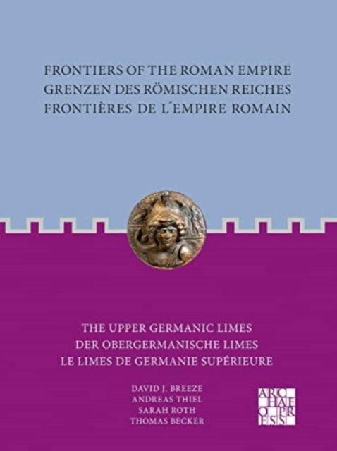 Frontiers of the Roman Empire: The Upper Germanic Limes: Grenzen des Römischen Reiches: Der Obergermanische Limes / Frontières de l´Empire Romain: Le limes de Germanie supérieure