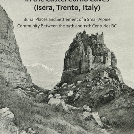 The Archaeological Excavations in the Castel Corno Caves (Isera, Trento, Italy): Burial Places and Settlement of a Small Alpine Community between the 25th and 17th Centuries BC