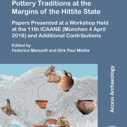 Late Bronze Age Painted Pottery Traditions at the Margins of the Hittite State: Papers Presented at a Workshop Held at the 11th ICAANE (München 4 April 2018) and Additional Contributions