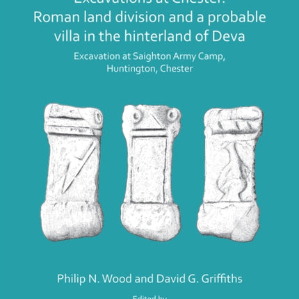 Excavations at Chester. Roman Land Division and a Probable Villa in the Hinterland of Deva: Excavation at Saighton Army Camp, Huntington, Chester