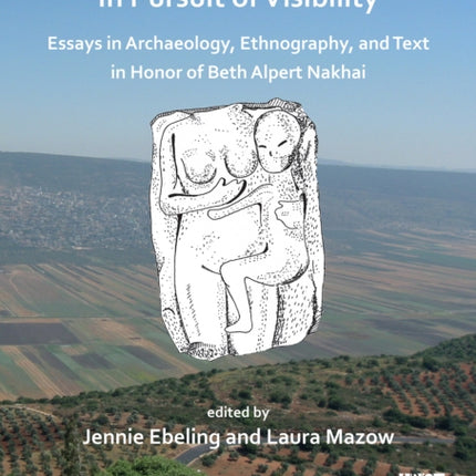 In Pursuit of Visibility: Essays in Archaeology, Ethnography, and Text in Honor of Beth Alpert Nakhai