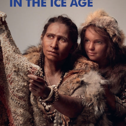 Everyday Life in the Ice Age: A New Study of Our Ancestors