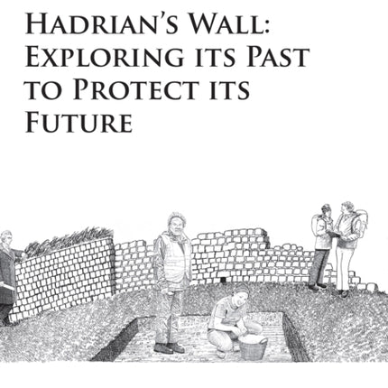 Hadrian’s Wall: Exploring Its Past to Protect Its Future