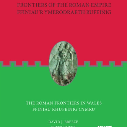 Frontiers of the Roman Empire: The Roman Frontiers in Wales: Ffiniau’r Ymerodraeth Rufeinig: Ffiniau Rhufeinig Cymru