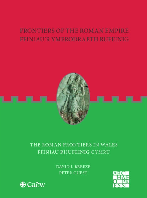 Frontiers of the Roman Empire: The Roman Frontiers in Wales: Ffiniau’r Ymerodraeth Rufeinig: Ffiniau Rhufeinig Cymru