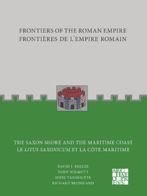 Frontiers of the Roman Empire: The Saxon Shore and the Maritime Coast: Frontières de l’Empire Romain : Le Litus Saxonicum et la Côte Maritime