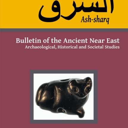 Ash-sharq: Bulletin of the Ancient Near East No 6 1-2, 2022: Archaeological, Historical and Societal Studies