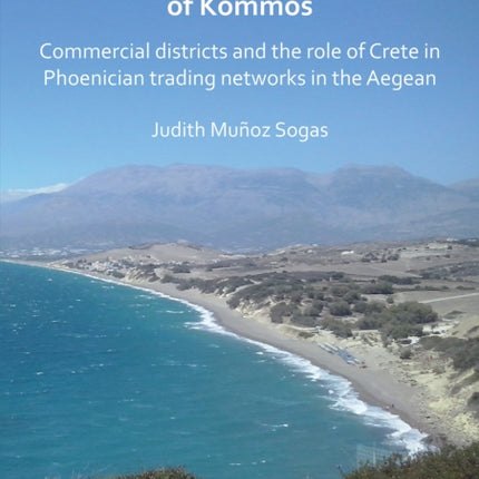 Thirsty Seafarers at Temple B of Kommos: Commercial Districts and the Role of Crete in Phoenician Trading Networks in the Aegean